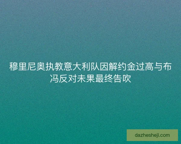 穆里尼奥执教意大利队因解约金过高与布冯反对未果最终告吹