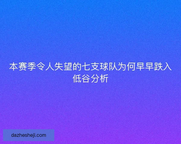 本赛季令人失望的七支球队为何早早跌入低谷分析